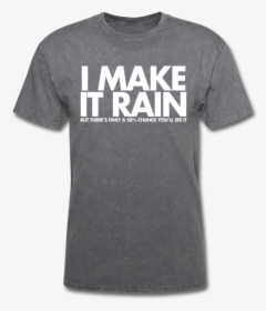 I Make It Rain Unisex Tee - Border Wall Construction Shirt, HD Png Download, Free Download