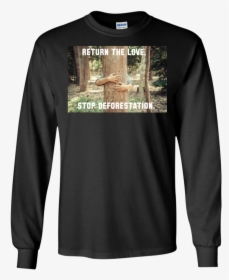 Return The Love, Stop Deforestation - Shirt, HD Png Download, Free Download