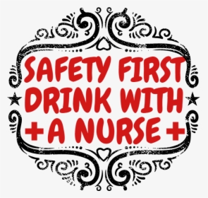 Safety First Drink With A Nurse, HD Png Download, Free Download