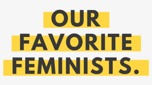 Our Favorite Feminists Cffp - Feminism Yellow Png, Transparent Png, Free Download