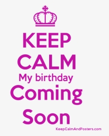 Keep Calm My Birthday Coming Soon Poster"  Title="keep - Keep Calm And Carry, HD Png Download, Free Download