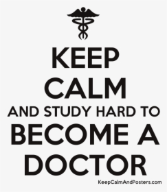 Keep Calm And Study Hard To Become A Doctor Poster - Study Hard To Become A Doctor, HD Png Download, Free Download