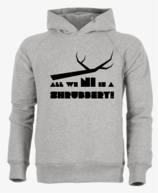 Dynamitfrosch All We Ni Is A Shrubbery Sweatshirt Stanley - Hoodie, HD Png Download, Free Download