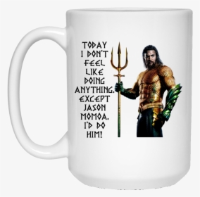 Today I Don"t Feel Like Doing Anything Mugs - Aquaman Png, Transparent Png, Free Download