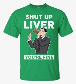 Archer Shut Up Liver You"re Fine T Shirt, Long Sleeve, - Active Shirt, HD Png Download, Free Download