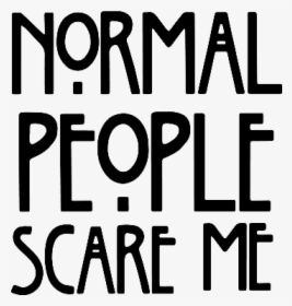 Normal People Scared Me, HD Png Download, Free Download