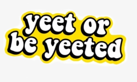 Yeet Or Be Yeeted Sticker , Png Download - Yeet Or Be Yeeted Background, Transparent Png, Free Download