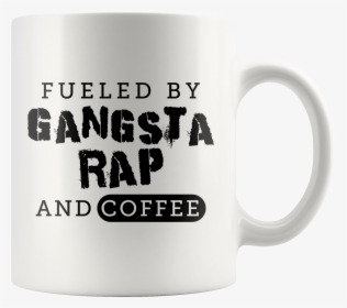 Fueled By Gangsta Rap And Coffee 11oz White Mug, HD Png Download, Free Download