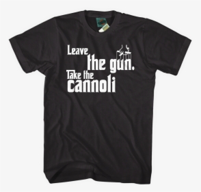 Godfather Leave The Gun Take The Cannoli Inspired T-shirt, HD Png Download, Free Download