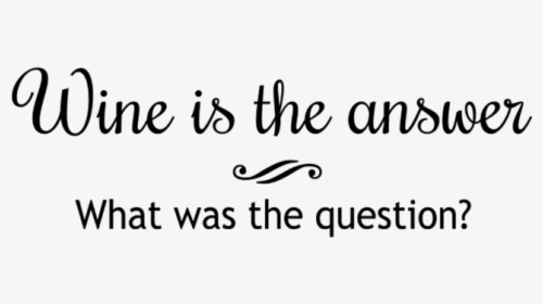 Wine Is The Answer What Was The Question, HD Png Download, Free Download