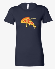 Womens Shirt Just Eat It Pizza T Shirt Buy Now"  Data, HD Png Download, Free Download