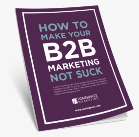 How To Make Your B2b Marketing Not Suck By Pomerantz, HD Png Download, Free Download