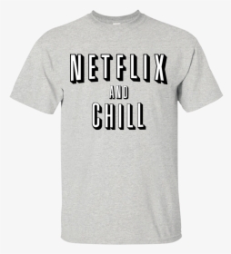 Netflix And Chill Funny Shirt, Hoodie, Tank, HD Png Download, Free Download