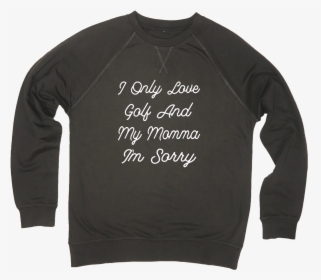 I Only Love Golf And My Momma I"m Sorry - Sweater, HD Png Download, Free Download