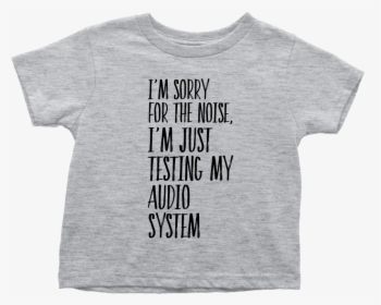 Toddler Shirt I"m Sorry Fot The Noise T-shirt Buy Now"  - Active Shirt, HD Png Download, Free Download