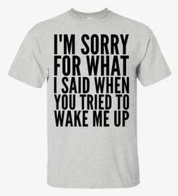I"m Sorry For What I Said When You Tried To Wake Me - Medical Billing Shirts, HD Png Download, Free Download