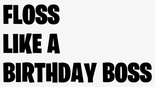 Fortnite Floss Like A Boss Png - Floss Like A Birthday Boss, Transparent Png, Free Download