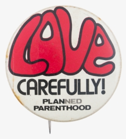Love Carefully Planned Parenthood Cause Button Museum - Label, HD Png Download, Free Download