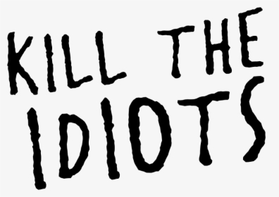 Kill The Idiots, HD Png Download, Free Download