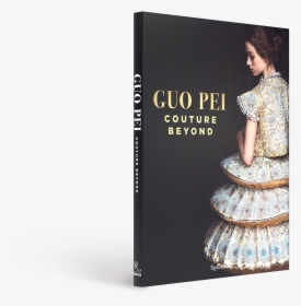 Guo Pei Couture Beyond Book Cover - Guo Pei Book Couture Beyond, HD Png Download, Free Download