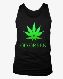 Go Green Weed T Shirt - Cannabis, HD Png Download, Free Download