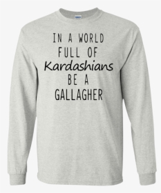 In A World Full Of Kardashians Be A Gallagher Shirt, - Ice Fishing T Shirts, HD Png Download, Free Download
