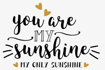 You Are My Sunshine My Only Sunshine - Schöne Schrift Sprüche Englisch, HD Png Download, Free Download