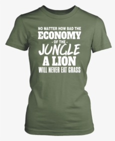 No Mater How Bad The Economy Of The Jungle A Lion Will - Active Shirt, HD Png Download, Free Download