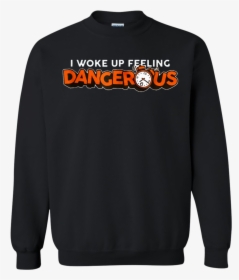 I Woke Up Feeling Dangerous Sweatshirt - Sweatshirt, HD Png Download, Free Download