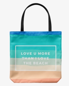 "love You More Than I Love The Beach - Tote Bag, HD Png Download, Free Download