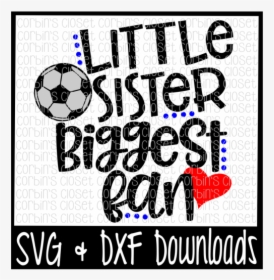 Free Soccer Sister Svg * Soccer Svg * Little Sister - Little Brother Biggest Fan Soccer, HD Png Download, Free Download