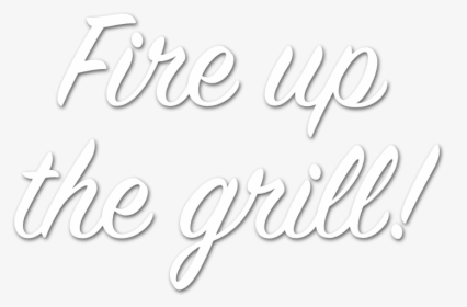 Fire Up The Grill - Calligraphy, HD Png Download, Free Download