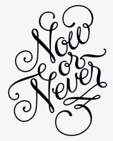 Now Or Never Calligraphy, HD Png Download, Free Download