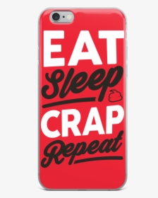Eat Sleep Crap Repeat Iphone Case - Mobile Phone Case, HD Png Download, Free Download