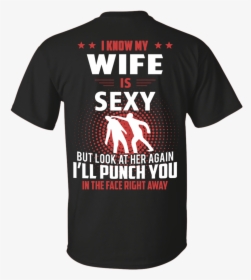 I Know My Wife Is Sexy But Look At Her Again I"ll Punch - Sugar Coat Everything, HD Png Download, Free Download