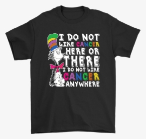 I Do Not Like Cancer Here Or There Anywhere Dr - Graphic Design, HD Png Download, Free Download
