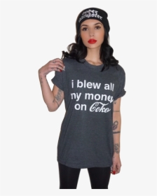 I Blew All My Money On Coke T-shirt - Girl, HD Png Download, Free Download