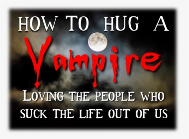 How To Hug A Vampire Loving The People Who Suck The, HD Png Download, Free Download