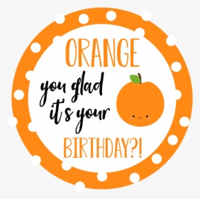 Orange Birthday Gift Tag - Orange You Glad It's Your Birthday, HD Png Download, Free Download