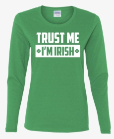 Trust Me I"m Irish Green Women 100% Preshrunk Cotton - Long-sleeved T-shirt, HD Png Download, Free Download