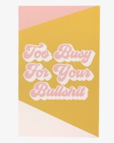 Too Busy For Your Bullshit Notebook - Sweethearts, HD Png Download, Free Download