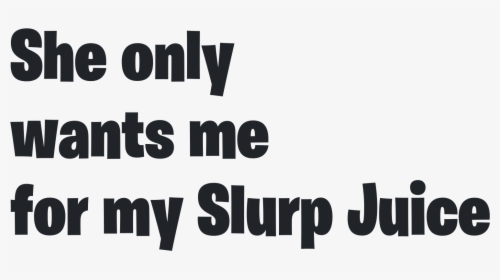 She Only  wants Me  for My Slurp Juice Fortnite Png - Black-and-white, Transparent Png, Free Download