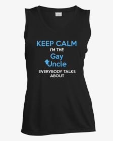 Keep Calm I"m The Gay Uncle Everybody Talks About Shirt - Keep Calm, HD Png Download, Free Download