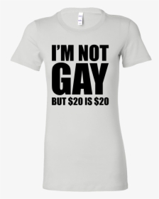 I"m Not Gay But $20 Is $20 - Active Shirt, HD Png Download, Free Download