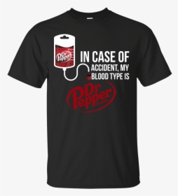 In Case Of Accident My Blood Type Is Dr Pepper T Shirt, - Blood Type Dr Pepper Tee Shirt, HD Png Download, Free Download