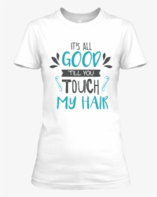 Its All Good Till You Touch My Hair Png-product - 1000 Mods T Shirt, Transparent Png, Free Download