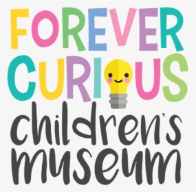 Untitled - Forever Curious Children's Museum, HD Png Download, Free Download