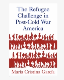 Refugee Challenge In Post Cold War America, HD Png Download, Free Download