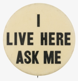 I Live Here Ask Me Ask Me Button Museum - Ask Me I Live Here, HD Png Download, Free Download