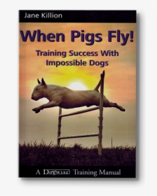 When Pigs Fly! Training Success With Impossible Dogs, HD Png Download, Free Download
